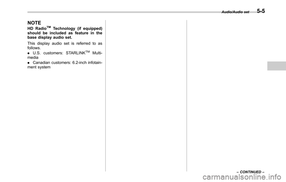 SUBARU OUTBACK 2016 6.G Owners Manual NOTE
HD RadioTMTechnology (if equipped)
should be included as feature in the
base display audio set.
This display audio set is referred to as
follows.
.U.S. customers: STARLINK
TMMulti-
media
.Canadia