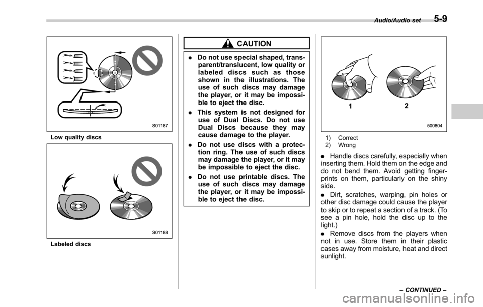 SUBARU OUTBACK 2016 6.G Owners Manual Low quality discs
Labeled discs
CAUTION
.Do not use special shaped, trans-
parent/translucent, low quality or
labeled discs such as those
shown in the illustrations. The
use of such discs may damage
t SUBARU OUTBACK 2016 6.G Owners Manual Low quality discs
Labeled discs
CAUTION
.Do not use special shaped, trans-
parent/translucent, low quality or
labeled discs such as those
shown in the illustrations. The
use of such discs may damage
t