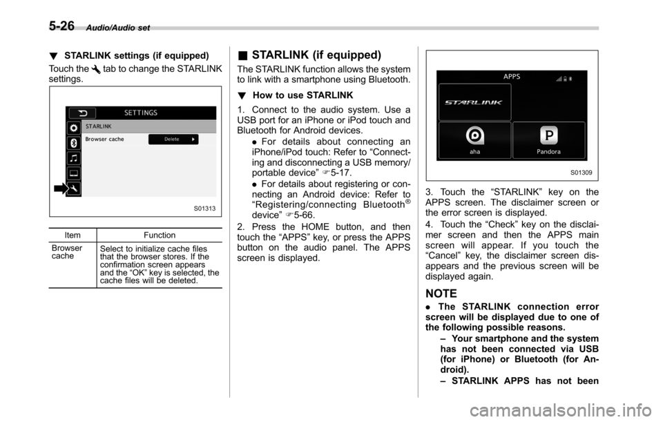 SUBARU OUTBACK 2016 6.G Owners Manual Audio/Audio set
!STARLINK settings (if equipped)
Touch the
tab to change the STARLINK
settings.
Item Function
Browser
cacheSelect to initialize cache files
that the browser stores. If the
confirmation SUBARU OUTBACK 2016 6.G Owners Manual Audio/Audio set
!STARLINK settings (if equipped)
Touch the
tab to change the STARLINK
settings.
Item Function
Browser
cacheSelect to initialize cache files
that the browser stores. If the
confirmation