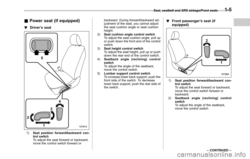 SUBARU OUTBACK 2016 6.G Owners Manual &Power seat (if equipped)
!Driver’s seat
1)Seat position forward/backward con-
trol switch
To adjust the seat forward or backward,
move the control switch forward orbackward. During forward/backward SUBARU OUTBACK 2016 6.G Owners Manual &Power seat (if equipped)
!Driver’s seat
1)Seat position forward/backward con-
trol switch
To adjust the seat forward or backward,
move the control switch forward orbackward. During forward/backward