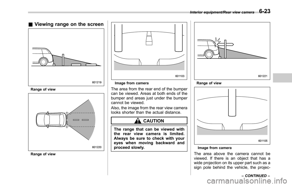SUBARU OUTBACK 2016 6.G Owners Manual &Viewing range on the screen
Range of view
Range of view
Image from camera
The area from the rear end of the bumper
can be viewed. Areas at both ends of the
bumper and areas just under the bumper
cann