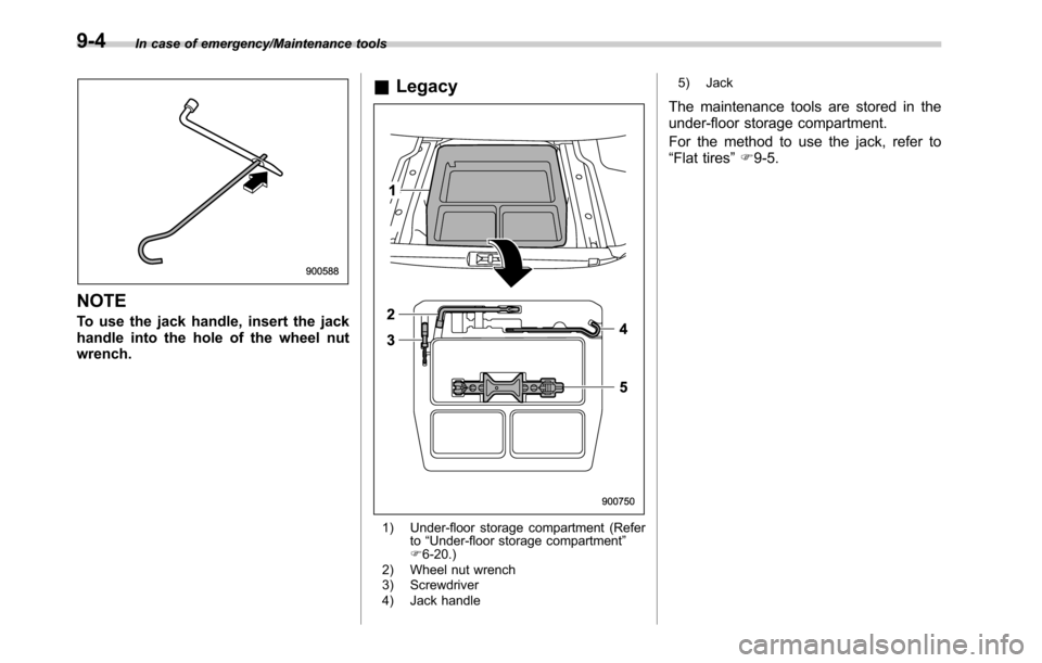 SUBARU OUTBACK 2016 6.G Owners Manual In case of emergency/Maintenance tools
NOTE
To use the jack handle, insert the jack
handle into the hole of the wheel nut
wrench.
&Legacy
1) Under-floor storage compartment (Refer
to“Under-floor sto