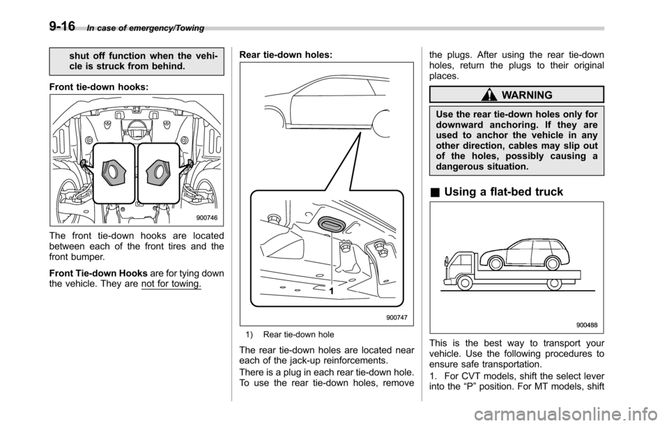 SUBARU OUTBACK 2016 6.G Owners Manual In case of emergency/Towing
shut off function when the vehi-
cle is struck from behind.
Front tie-down hooks:
The front tie-down hooks are located
between each of the front tires and the
front bumper. SUBARU OUTBACK 2016 6.G Owners Manual In case of emergency/Towing
shut off function when the vehi-
cle is struck from behind.
Front tie-down hooks:
The front tie-down hooks are located
between each of the front tires and the
front bumper.