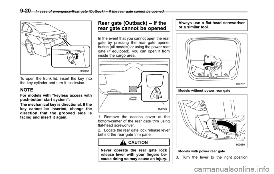 SUBARU OUTBACK 2016 6.G Owners Manual In case of emergency/Rear gate (Outback)–if the rear gate cannot be opened
To open the trunk lid, insert the key into
the key cylinder and turn it clockwise.
NOTE
For models with“keyless access wi SUBARU OUTBACK 2016 6.G Owners Manual In case of emergency/Rear gate (Outback)–if the rear gate cannot be opened
To open the trunk lid, insert the key into
the key cylinder and turn it clockwise.
NOTE
For models with“keyless access wi