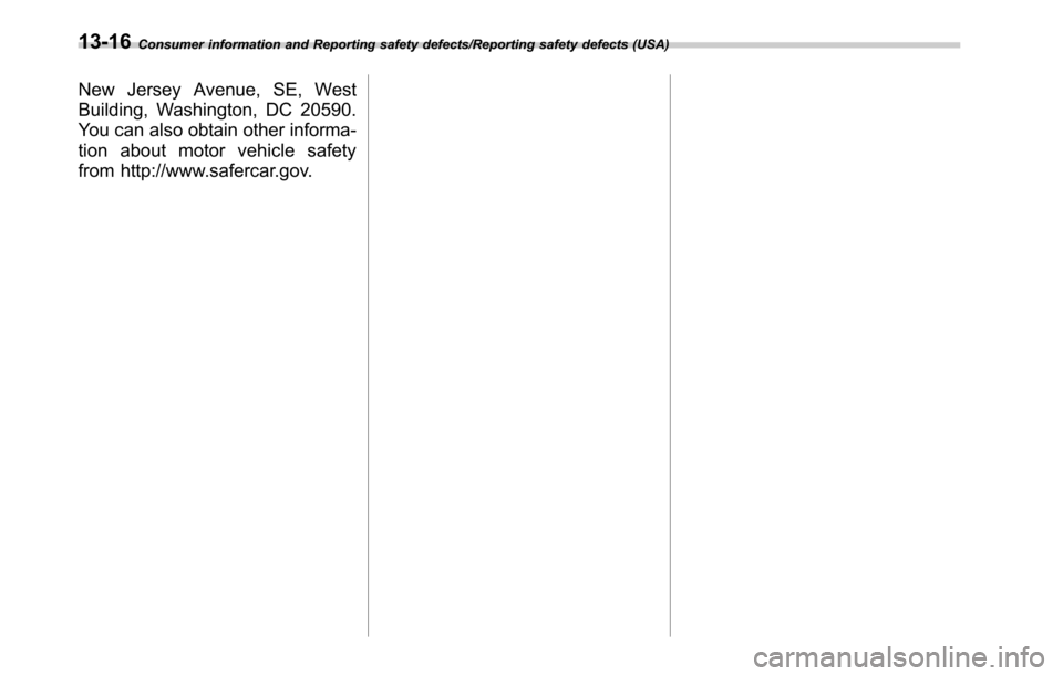SUBARU OUTBACK 2016 6.G Owners Manual Consumer information and Reporting safety defects/Reporting safety defects (USA)
New Jersey Avenue, SE, West
Building, Washington, DC 20590.
You can also obtain other informa-
tion about motor vehicle