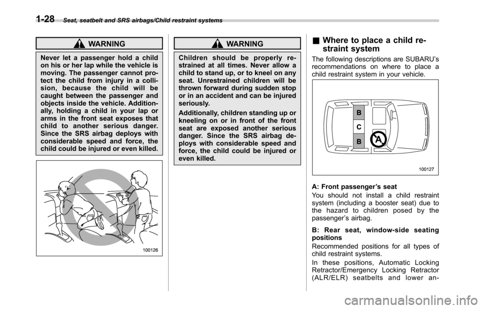 SUBARU OUTBACK 2016 6.G Owners Manual Seat, seatbelt and SRS airbags/Child restraint systems
WARNING
Never let a passenger hold a child
on his or her lap while the vehicle is
moving. The passenger cannot pro-
tect the child from injury in SUBARU OUTBACK 2016 6.G Owners Manual Seat, seatbelt and SRS airbags/Child restraint systems
WARNING
Never let a passenger hold a child
on his or her lap while the vehicle is
moving. The passenger cannot pro-
tect the child from injury in