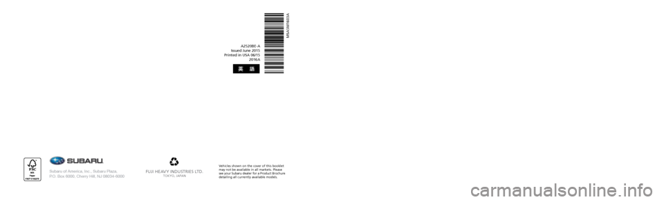 SUBARU OUTBACK 2016 6.G Owners Manual FUJI HEAVY INDUSTRIES LTD.TOKYO, JAPAN
A2520BE-A
Issued June 2015 
Printed in USA 06/15  2016A
MSA5M1603A
Subaru of America, Inc., Subaru Plaza,  P.O. Box 6000, Cherry Hill, NJ 08034-6000
Vehicles sho