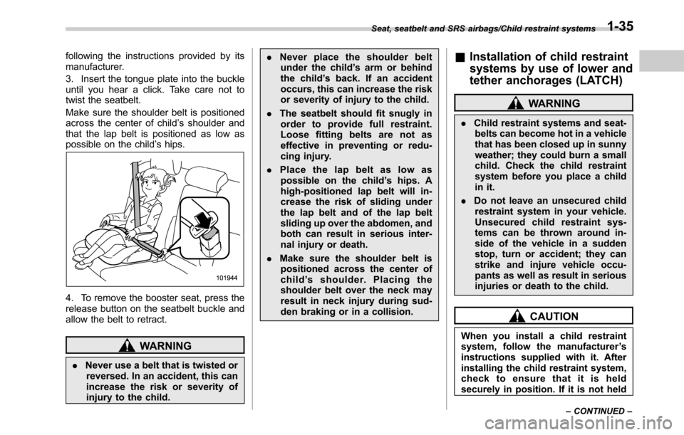 SUBARU OUTBACK 2016 6.G Owners Manual following the instructions provided by its
manufacturer.
3. Insert the tongue plate into the buckle
until you hear a click. Take care not to
twist the seatbelt.
Make sure the shoulder belt is position SUBARU OUTBACK 2016 6.G Owners Manual following the instructions provided by its
manufacturer.
3. Insert the tongue plate into the buckle
until you hear a click. Take care not to
twist the seatbelt.
Make sure the shoulder belt is position