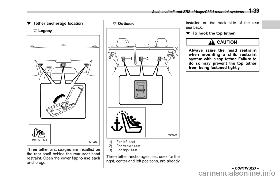 SUBARU OUTBACK 2016 6.G Owners Manual !Tether anchorage location
!Legacy
Three tether anchorages are installed on
the rear shelf behind the rear seat head
restraint. Open the cover flap to use each
anchorage.!Outback
1) For left seat
2) F