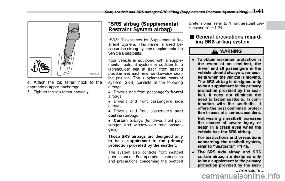 SUBARU OUTBACK 2016 6.G Owners Manual 4. Attach the top tether hook to the
appropriate upper anchorage.
5. Tighten the top tether securely.
*SRS airbag (Supplemental
Restraint System airbag)
*SRS: This stands for Supplemental Re-
straint SUBARU OUTBACK 2016 6.G Owners Manual 4. Attach the top tether hook to the
appropriate upper anchorage.
5. Tighten the top tether securely.
*SRS airbag (Supplemental
Restraint System airbag)
*SRS: This stands for Supplemental Re-
straint
