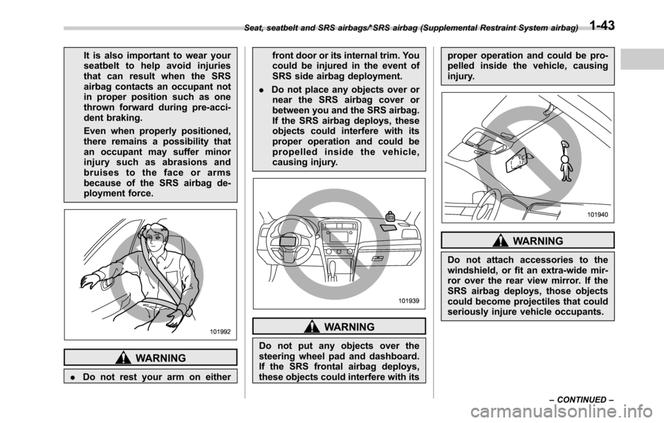 SUBARU OUTBACK 2016 6.G Owners Manual It is also important to wear your
seatbelt to help avoid injuries
that can result when the SRS
airbag contacts an occupant not
in proper position such as one
thrown forward during pre-acci-
dent braki SUBARU OUTBACK 2016 6.G Owners Manual It is also important to wear your
seatbelt to help avoid injuries
that can result when the SRS
airbag contacts an occupant not
in proper position such as one
thrown forward during pre-acci-
dent braki