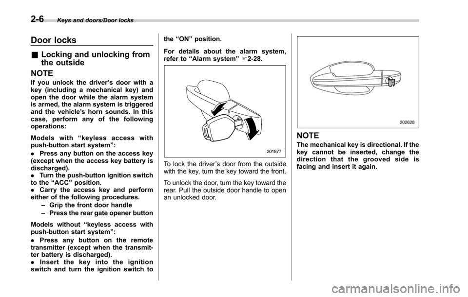 SUBARU OUTBACK 2017 6.G Owners Manual Keys and doors/Door locks
Door locks
&Locking and unlocking from
the outside
NOTE
If you unlock the driver ’s door with a
key (including a mechanical key) and
open the door while the alarm system
is SUBARU OUTBACK 2017 6.G Owners Manual Keys and doors/Door locks
Door locks
&Locking and unlocking from
the outside
NOTE
If you unlock the driver ’s door with a
key (including a mechanical key) and
open the door while the alarm system
is