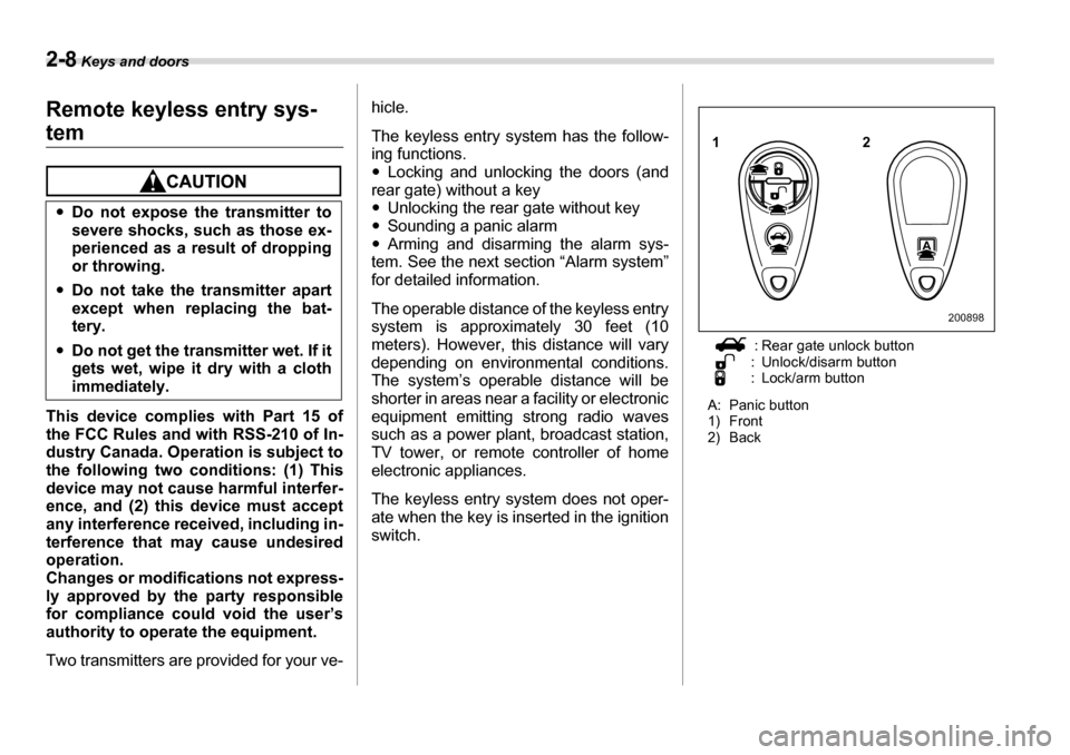 SUBARU TRIBECA 2006 1.G Owners Manual 2-8 Keys and doors
Remote keyless entry sys-
tem
This device complies with Part 15 of 
the FCC Rules and with RSS-210 of In- 
dustry Canada. Operation is subject to
the following two conditions: (1) T