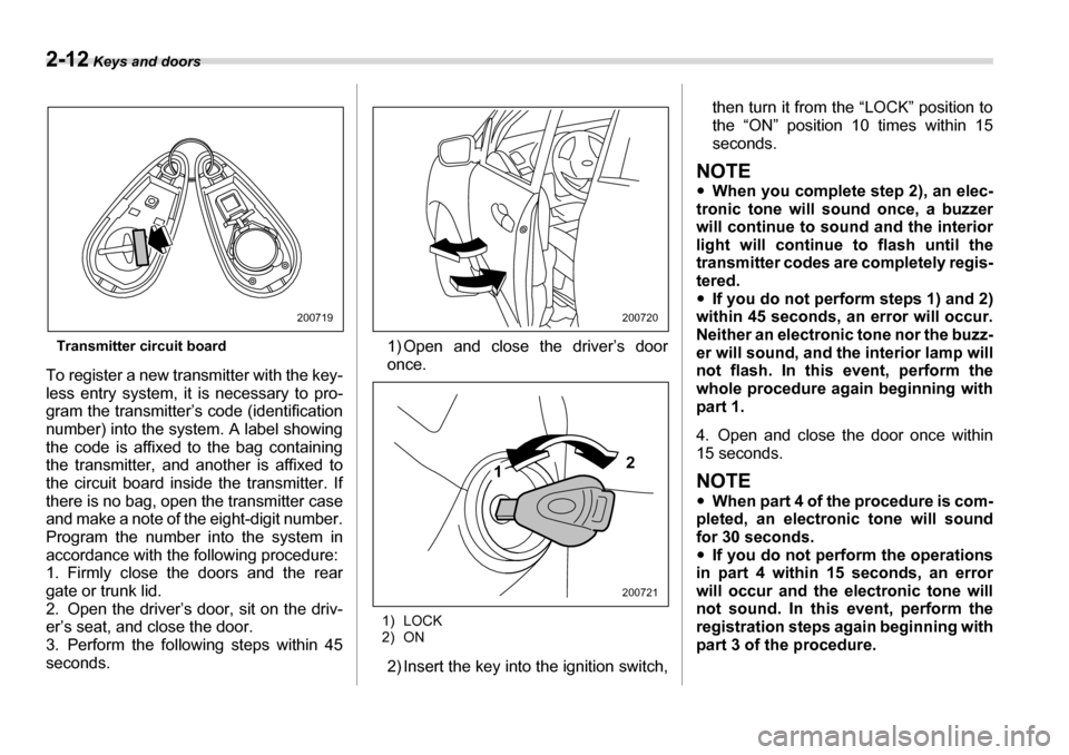 SUBARU TRIBECA 2006 1.G Owners Manual 2-12 Keys and doors
Transmitter circuit board
To register a new transmitter with the key- 
less entry system, it is necessary to pro-
gram the transmitter’s code (identification 
number) into the sy