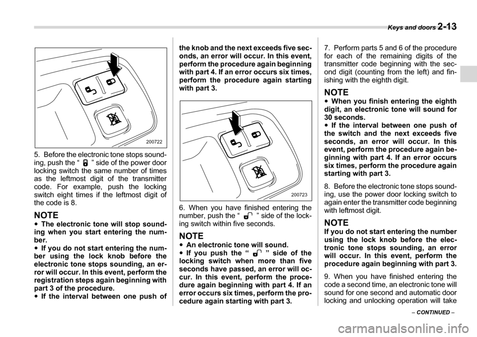 SUBARU TRIBECA 2006 1.G Owners Manual Keys and doors 2-13
– CONTINUED  –
5. Before the electronic tone stops sound- 
ing, push the “ ” side of the power door
locking switch the same number of times
as the leftmost digit of the tra