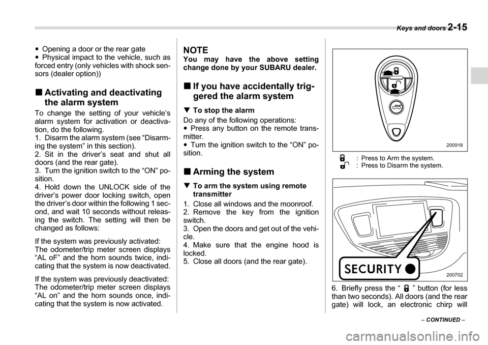 SUBARU TRIBECA 2006 1.G Owners Manual Keys and doors 2-15
– CONTINUED  –
�y
Opening a door or the rear gate
�y Physical impact to the vehicle, such as
forced entry (only vehicles with shock sen- 
sors (dealer option)) �„ Activating 