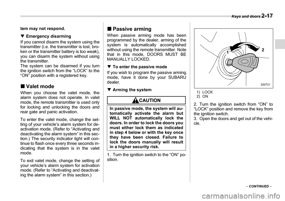 SUBARU TRIBECA 2006 1.G Owners Manual Keys and doors 2-17
– CONTINUED  –
tem may not respond. �T
Emergency disarming
If you cannot disarm the system using the 
transmitter (i.e. the transmitter is lost, bro-
ken or the transmitter bat
