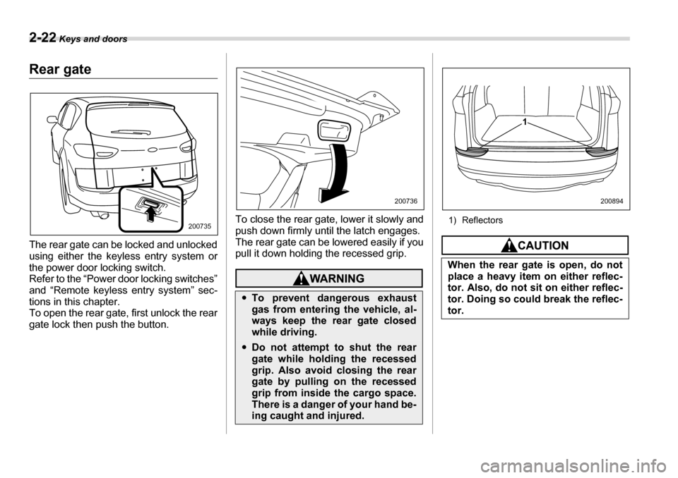 SUBARU TRIBECA 2006 1.G Owners Manual 2-22 Keys and doors
Rear gate 
The rear gate can be locked and unlocked 
using either the keyless entry system or 
the power door locking switch.
Refer to the “Power door locking switches” 
and 