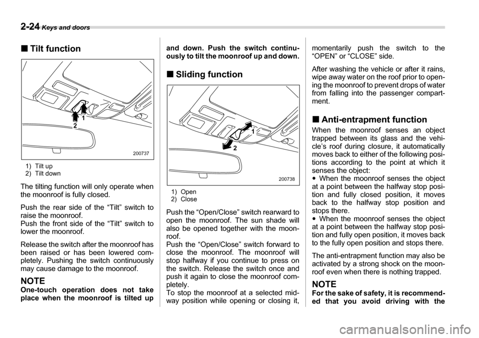 SUBARU TRIBECA 2006 1.G Owners Manual 2-24 Keys and doors
�„Tilt function
1) Tilt up 
2) Tilt down
The tilting function will only operate when 
the moonroof is fully closed. 
Push the rear side of the “Tilt” switch to 
raise the moo