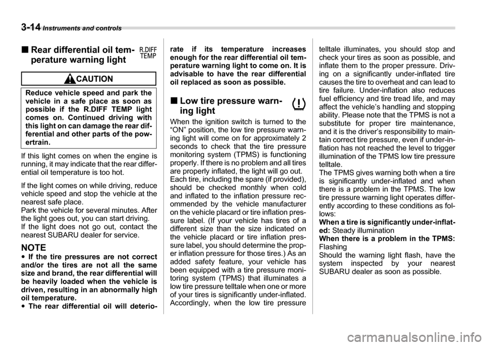 SUBARU TRIBECA 2006 1.G Owners Manual 3-14 Instruments and controls
�„Rear differential oil tem- 
perature warning light
If this light comes on when the engine is 
running, it may indicate that the rear differ- 
ential oil temperature i