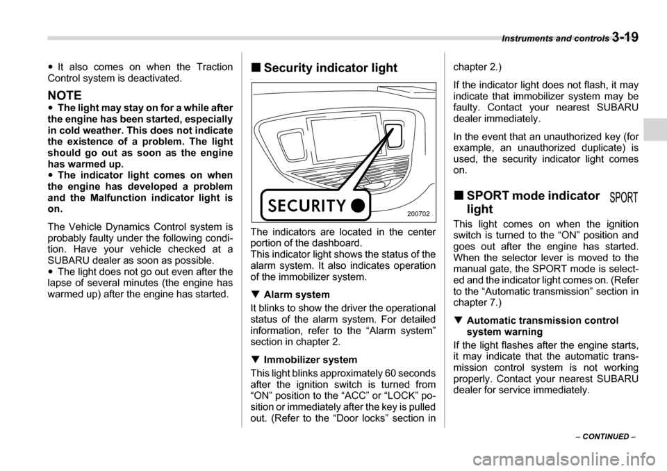 SUBARU TRIBECA 2006 1.G Owners Manual Instruments and controls 3-19
– CONTINUED  –
�y
It also comes on when the Traction
Control system is deactivated.
NOTE �y The light may stay on for a while after
the engine has been started, espec