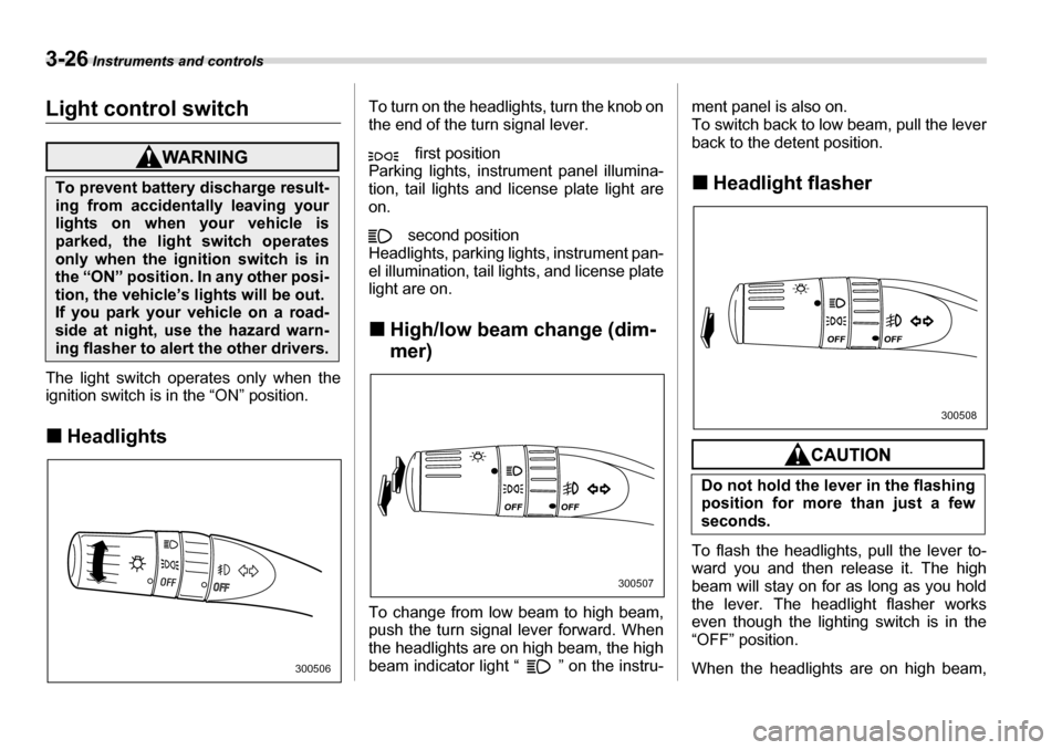 SUBARU TRIBECA 2006 1.G Owners Manual 3-26 Instruments and controls
Light control switch
The light switch operates only when the 
ignition switch is in the “ON” position. �„Headlights To turn on the headlights, turn the knob on 
the