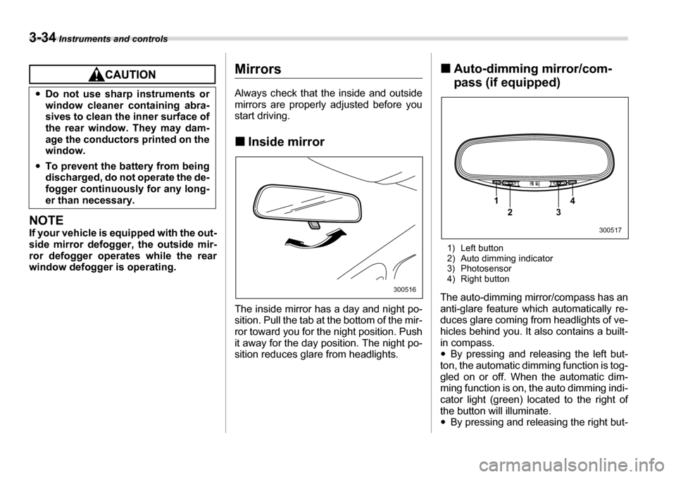 SUBARU TRIBECA 2006 1.G Owners Manual 3-34 Instruments and controls
NOTE 
If your vehicle is equipped with the out- 
side mirror defogger, the outside mir-
ror defogger operates while the rear 
window defogger is operating.
Mirrors 
Alway