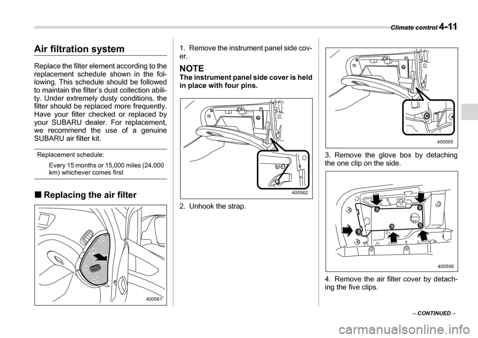 SUBARU TRIBECA 2006 1.G Owners Manual Climate control 4-11
– CONTINUED  –
Air filtration system 
Replace the filter element according to the 
replacement schedule shown in the fol- 
lowing. This schedule should be followed 
to maintai