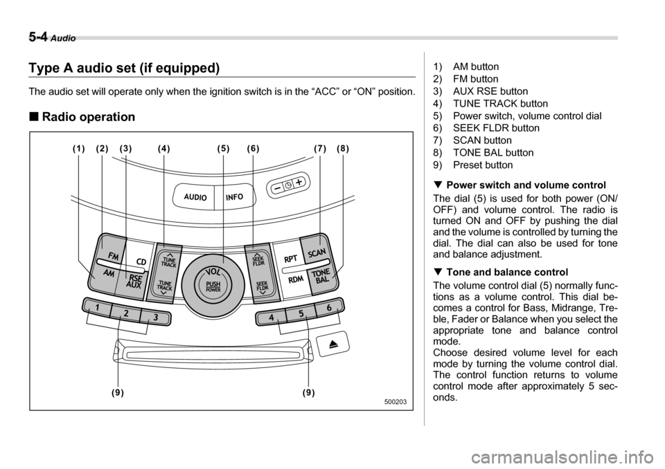 SUBARU TRIBECA 2006 1.G Owners Manual 5-4 Audio
Type A audio set (if equipped) 
The audio set will operate only when the ignition switch is in the “ACC” or “ON” position. �„Radio operation
(2)
(1) (4) (5) (7) (8) (3) (6)
(9)
(9)