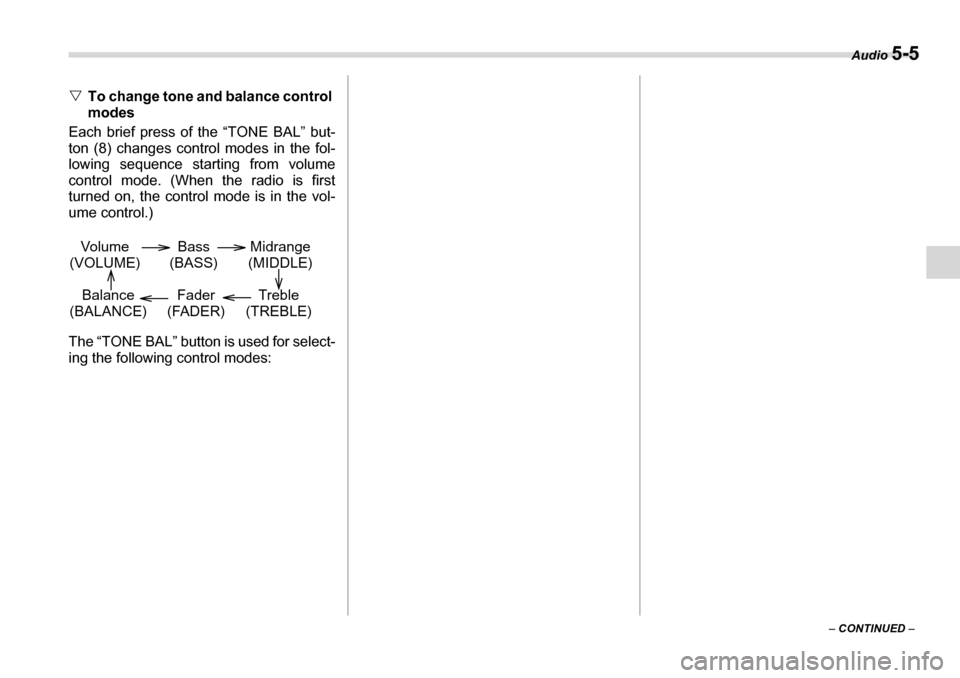 SUBARU TRIBECA 2006 1.G Owners Manual Audio 5-5
– CONTINUED  –
�V
To change tone and balance control  
modes
Each brief press of the “TONE BAL” but- 
ton (8) changes control modes in the fol-
lowing sequence starting from volume 
