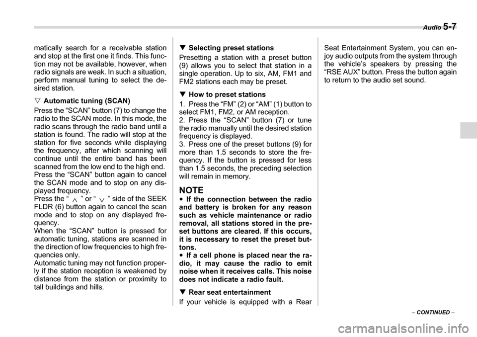 SUBARU TRIBECA 2006 1.G Owners Manual Audio 5-7
– CONTINUED  –
matically search for a receivable station 
and stop at the first one it finds. This func- 
tion may not be available, however, when
radio signals are weak. In such a situa
