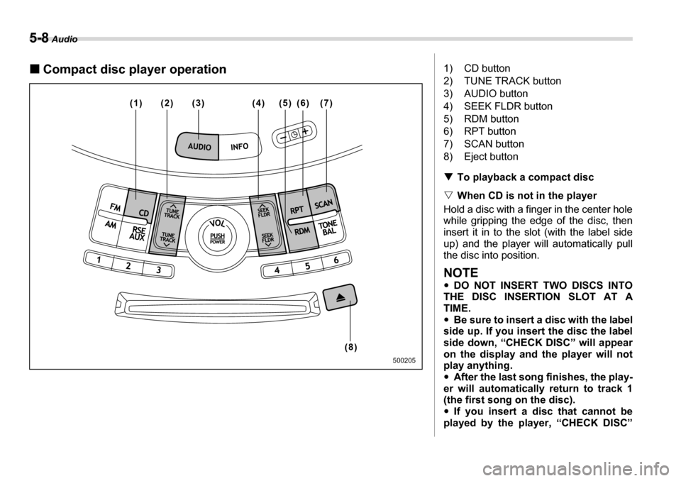 SUBARU TRIBECA 2006 1.G Owners Manual 5-8 Audio
�„Compact disc player operation
(1) (2) (5) (6) (7) (3) (4)
(8)
500205
1) CD button 
2) TUNE TRACK button
3) AUDIO button 
4) SEEK FLDR button 
5) RDM button
6) RPT button 
7) SCAN button 