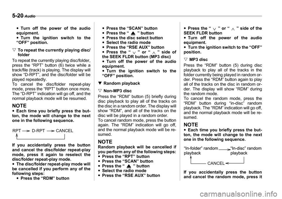 SUBARU TRIBECA 2006 1.G Owners Manual 5-20 Audio
�yTurn off the power of the audio
equipment. �y Turn the ignition switch to the
“OFF” position.
�V To repeat the currently playing disc/folder
To repeat the currently playing disc/folde