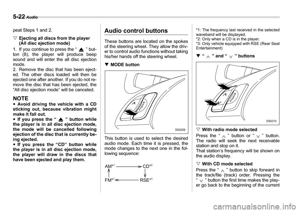 SUBARU TRIBECA 2006 1.G Owners Manual 5-22 Audio
peat Steps 1 and 2. �VEjecting all discs from the player  
(All disc ejection mode)
1. If you continue to press the “ ” but-
ton (8), the player will produce beep 
sound and will enter 