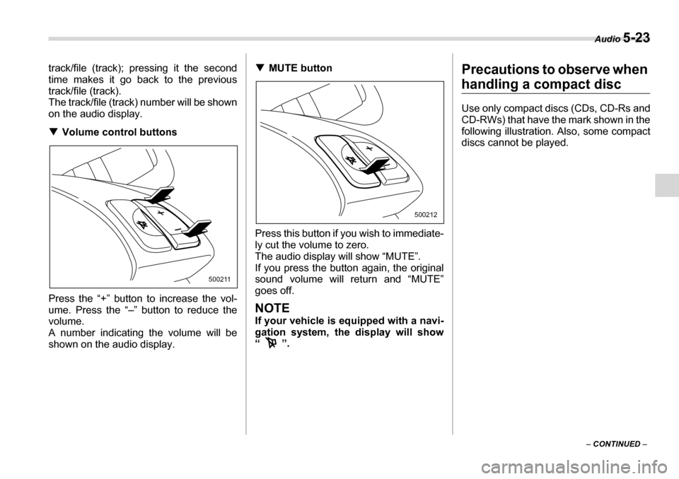 SUBARU TRIBECA 2006 1.G Owners Manual Audio 5-23
– CONTINUED  –
track/file (track); pressing it the second 
time makes it go back to the previous track/file (track).
The track/file (track) number will be shown 
on the audio display. �