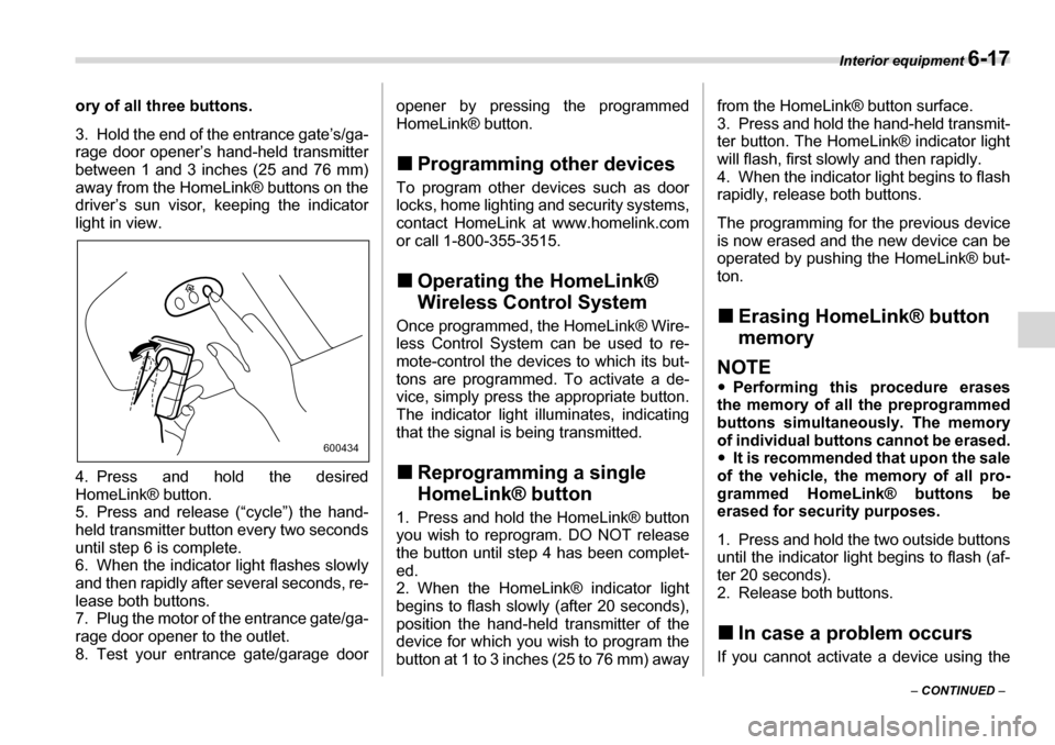 SUBARU TRIBECA 2006 1.G Owners Manual Interior equipment 6-17
– CONTINUED  –
ory of all three buttons. 
3. Hold the end of the entrance gate’s/ga- 
rage door opener’s hand-held transmitter
between 1 and 3 inches (25 and 76 mm) 
aw