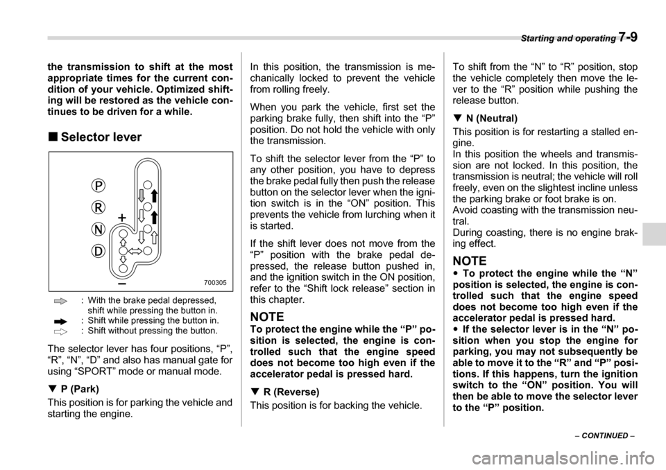 SUBARU TRIBECA 2006 1.G Owners Manual Starting and operating 7-9
– CONTINUED  –
the transmission to shift at the most 
appropriate times for the current con- 
dition of your vehicle. Optimized shift-
ing will be restored as the vehicl