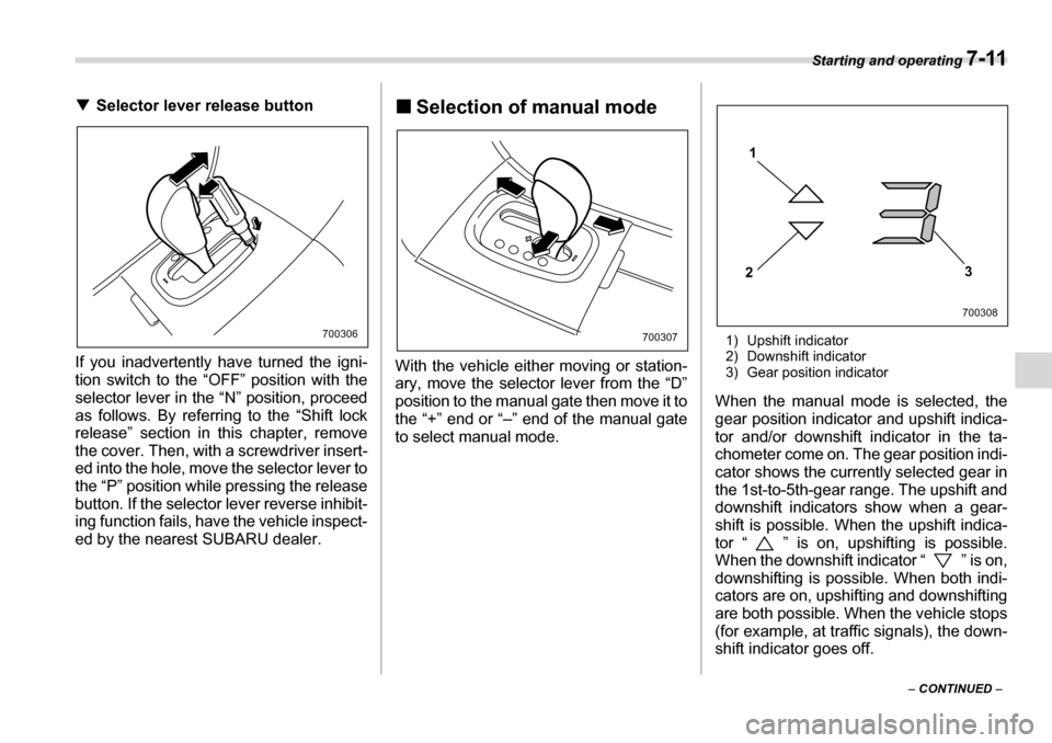SUBARU TRIBECA 2006 1.G Owners Manual Starting and operating 7-11
– CONTINUED  –
�T
Selector lever release button
If you inadvertently have turned the igni- 
tion switch to the “OFF” position with the
selector lever in the “N”