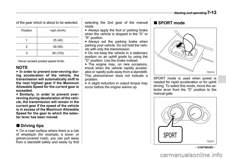 SUBARU TRIBECA 2006 1.G Owners Manual Starting and operating 7-13
– CONTINUED  –
of the gear which is about to be selected.
Never exceed posted speed limits.
NOTE �y In order to prevent over-revving dur-
ing acceleration of the vehicl
