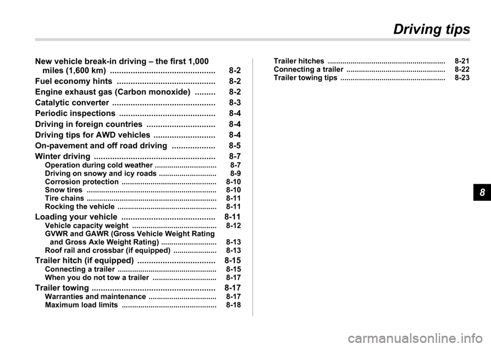 SUBARU TRIBECA 2006 1.G Owners Manual 8
Driving tips
New vehicle break-in driving – the first 1,000  miles (1,600 km)  .............................................. 8-2
Fuel economy hints  ........................................... 8-