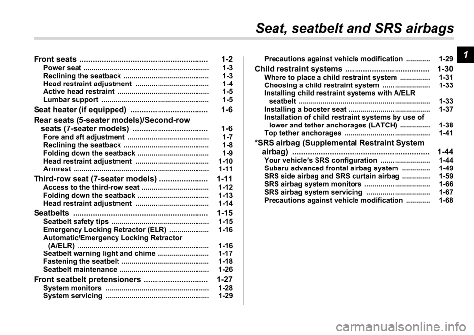 SUBARU TRIBECA 2006 1.G Owners Manual 1
Seat, seatbelt and SRS airbags
Front seats  .......................................................... 1-2 Power seat  ............................................................... 1-3 
Reclining 