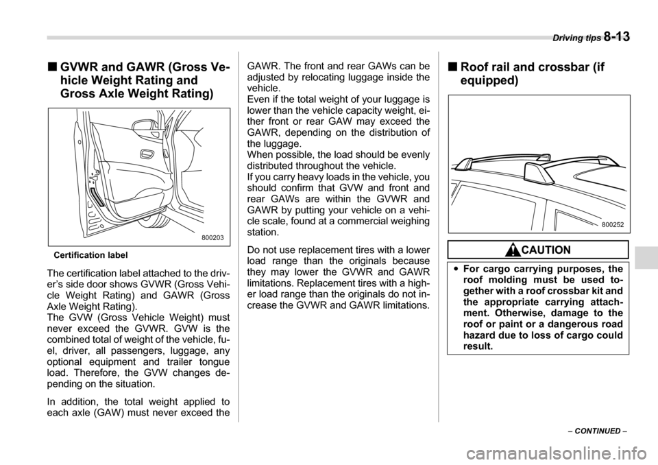 SUBARU TRIBECA 2006 1.G Owners Manual Driving tips 8-13
– CONTINUED  –
�„
GVWR and GAWR (Gross Ve- 
hicle Weight Rating and 
Gross Axle Weight Rating)
Certification label
The certification label attached to the driv- 
er’s side do