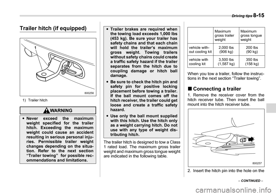 SUBARU TRIBECA 2006 1.G Owners Manual Driving tips 8-15
– CONTINUED  –
Trailer hitch (if equipped)
1) Trailer hitch
The trailer hitch is designed to tow a Class 
1 rated load. The maximum gross trailer
weight and maximum gross tongue 