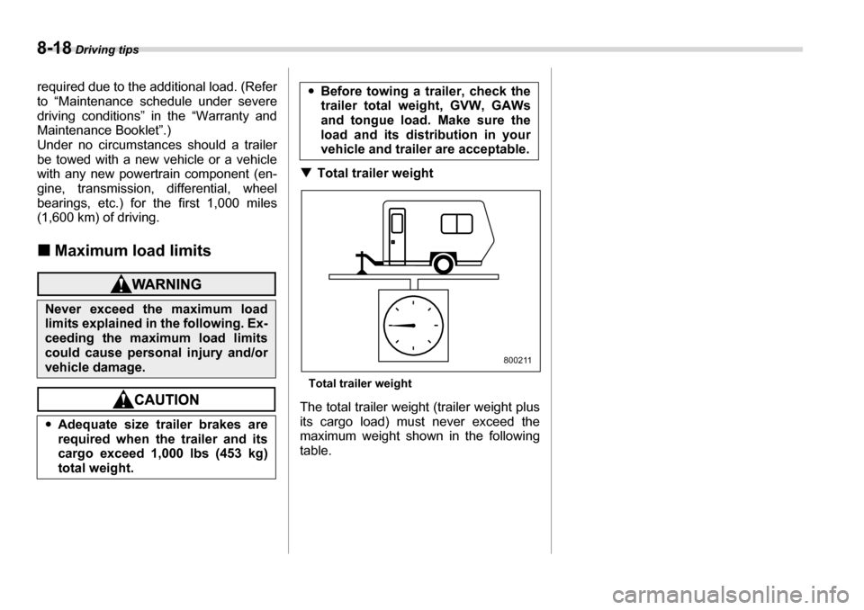 SUBARU TRIBECA 2006 1.G Owners Manual 8-18 Driving tips
required due to the additional load. (Refer 
to “Maintenance schedule under severe 
driving conditions” in the “Warranty and
Maintenance Booklet”.) 
Under no circumstances sh