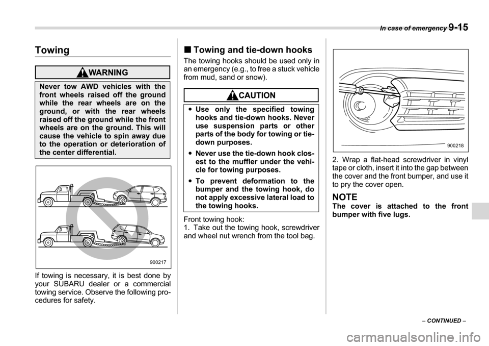 SUBARU TRIBECA 2006 1.G Owners Manual In case of emergency 9-15
– CONTINUED  –
Towing
If towing is necessary, it is best done by 
your SUBARU dealer or a commercial
towing service. Observe the following pro- 
cedures for safety. �„

