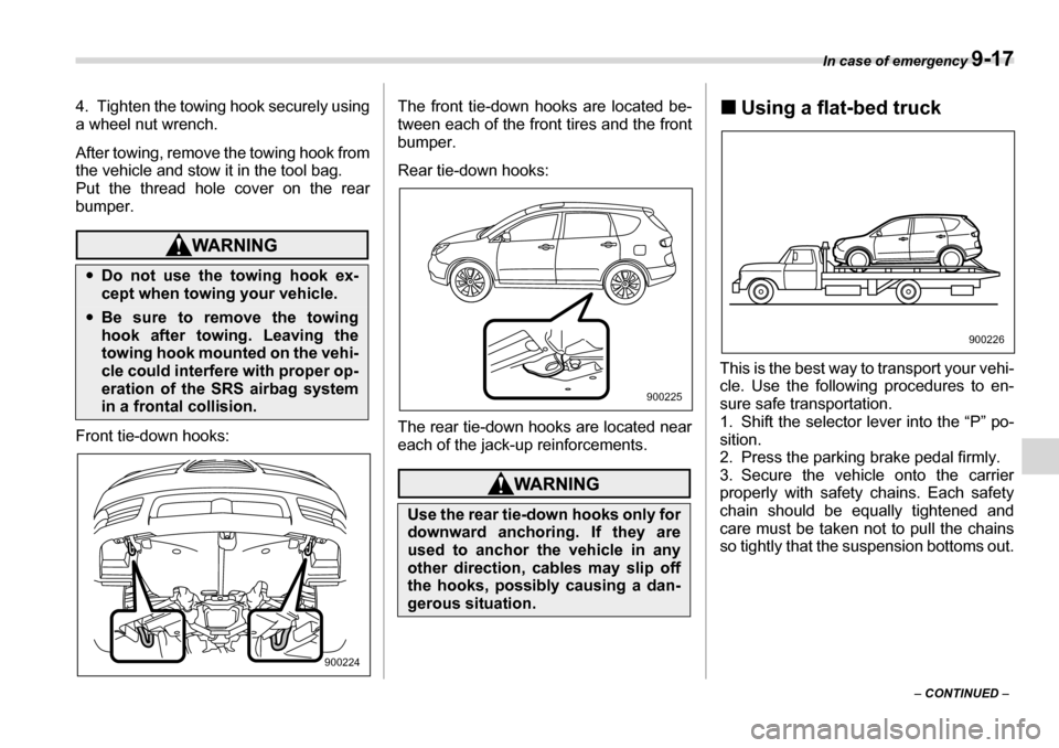 SUBARU TRIBECA 2006 1.G Owners Manual In case of emergency 9-17
– CONTINUED  –
4. Tighten the towing hook securely using 
a wheel nut wrench. 
After towing, remove the towing hook from 
the vehicle and stow it in the tool bag. 
Put th