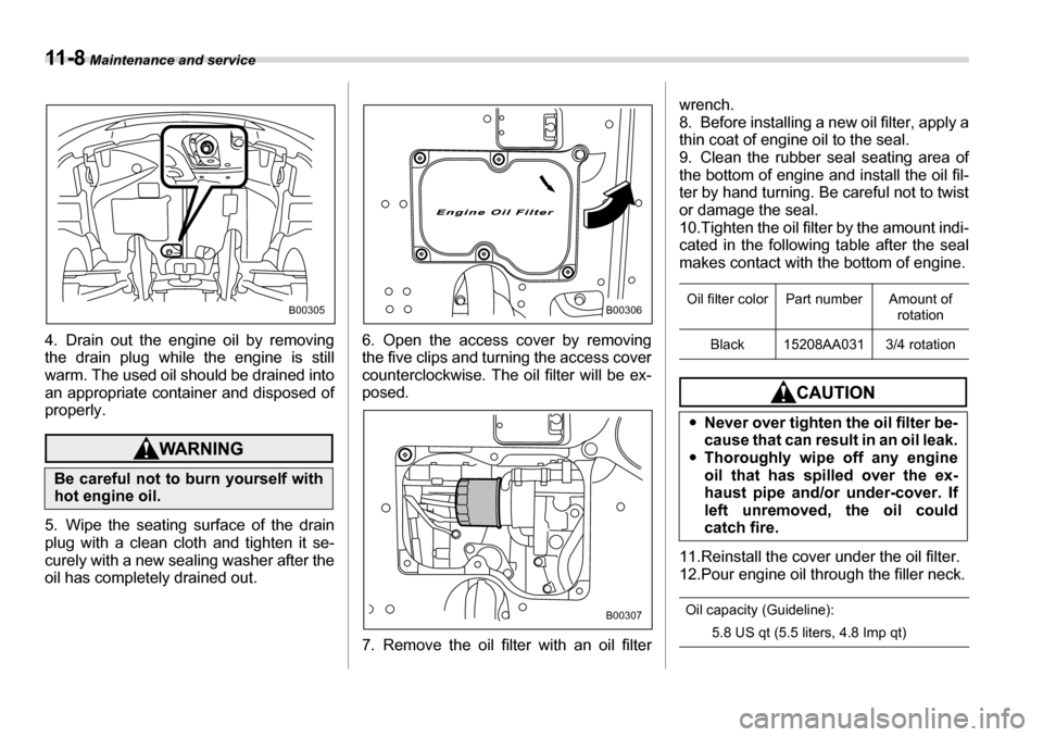 SUBARU TRIBECA 2006 1.G Owners Manual 11 - 8 Maintenance and service
4. Drain out the engine oil by removing 
the drain plug while the engine is still 
warm. The used oil should be drained into 
an appropriate container and disposed of
pr