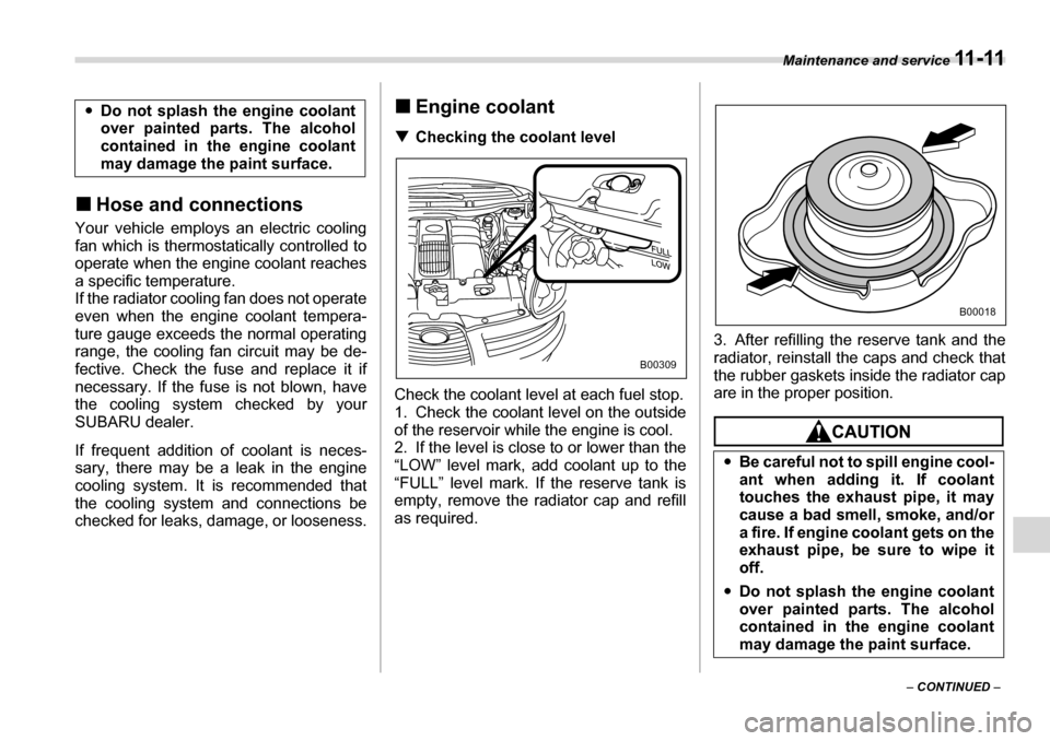 SUBARU TRIBECA 2006 1.G Owners Manual Maintenance and service 11 - 11
– CONTINUED  –
�„
Hose and connections
Your vehicle employs an electric cooling 
fan which is thermostatically controlled to 
operate when the engine coolant reac