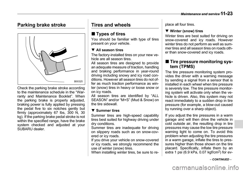 SUBARU TRIBECA 2006 1.G Owners Manual Maintenance and service 11 - 2 3
– CONTINUED  –
Parking brake stroke 
Check the parking brake stroke according 
to the maintenance schedule in the “War- 
ranty and Maintenance Booklet”. When
t