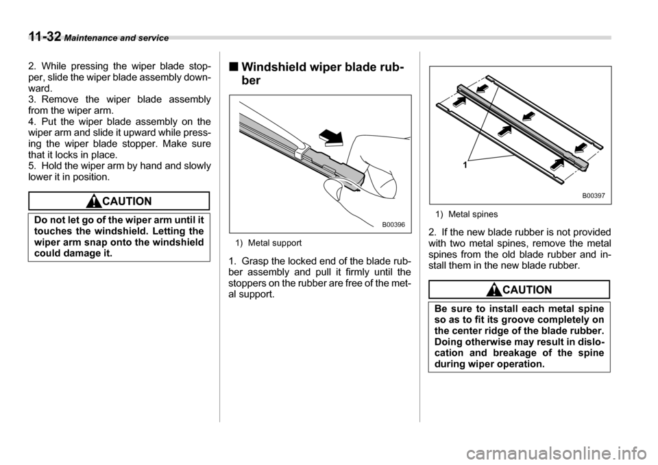 SUBARU TRIBECA 2006 1.G Owners Manual 11 - 3 2 Maintenance and service
2. While pressing the wiper blade stop- 
per, slide the wiper blade assembly down- 
ward.
3. Remove the wiper blade assembly 
from the wiper arm. 
4. Put the wiper bla